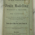 Lot 105 - "Wax Flowers And Fruit Modeling Without A Teacher" Antique Illustrated Art Instruction Booklet With Illustrations, J.L. Patten & Co., Publishers, 1876