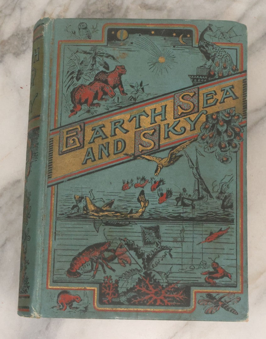 Lot 012 - "Earth, Sea, And Sky; Or The Marvels Of The Universe" Antique Natural History Book By Henry Davenport Northrop, With Over 300 Fine Engravings, L.P. Miller & Co., Publishers, Chicago & Philadelphia, 1887