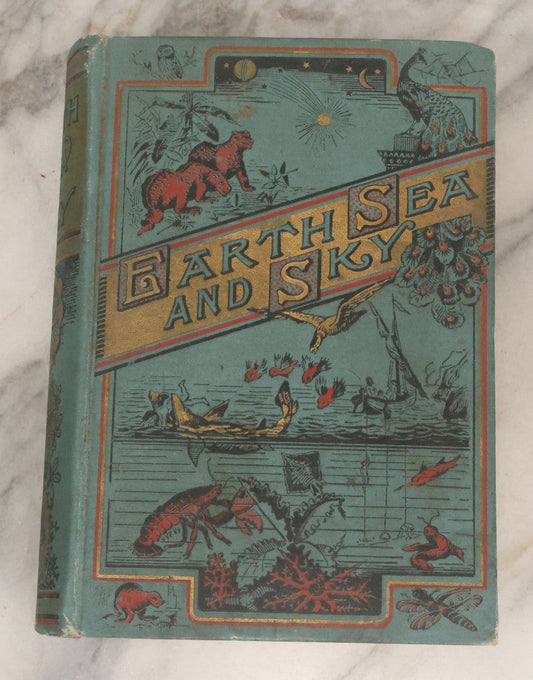 Lot 012 - "Earth, Sea, And Sky; Or The Marvels Of The Universe" Antique Natural History Book By Henry Davenport Northrop, With Over 300 Fine Engravings, L.P. Miller & Co., Publishers, Chicago & Philadelphia, 1887