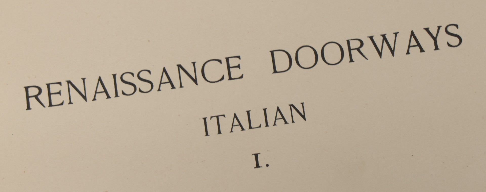 Lot 154 - "Topical Architecture: Renaissance Doorways, Italian, Volume I" Antique Profusely Illustrated Book Edited By William Rotch Ware, American Architect And Building News Company, Publishers, Boston, 1901
