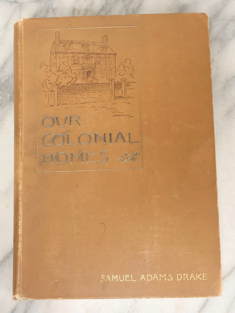 Lot 285 - "Our Colonial Homes" Antique Illustrated Architecture And History Book By Samuel Adams Drake, Published By Lee And Shepard Publishers, Boston, 1894, With Gilt Foredge