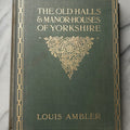 Lot 195 - "The Old Halls And Manor-Houses Of Yorkshire" Antique Illustrated Architecture Book By Louis Ambler, F.R.I.B.A., Published By B. T. Batsford, London, Circa 1913