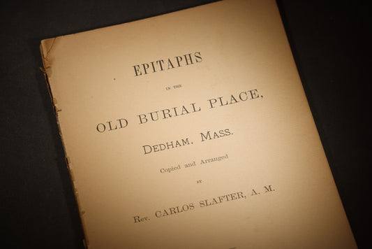 "Epitaphs in the Old Burial Place, Dedham, Mass." Antique Genealogy and Cemetery Records Book Copied and Arranged by Rev. Carlos Slafter, A.M., Published by The Dedham Historical Society, Dedham, Massachusetts, 1888