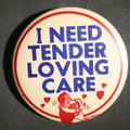 Lot 020 - Large Novelty Button, I Need Tender Loving Care