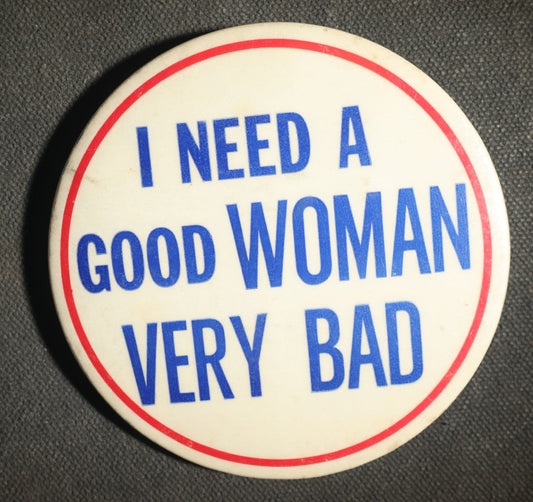 Large Novelty Button, I Need a Good Woman Very Bad