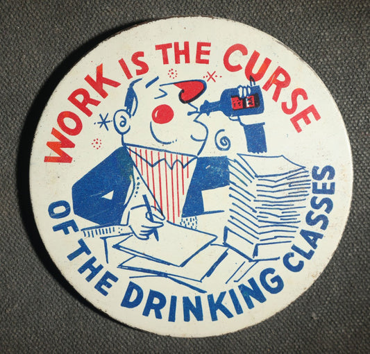 Large Novelty Button, Work is the Curse of the Drinking Class