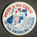Lot 033 - Large Novelty Button, Work is the Curse of the Drinking Class