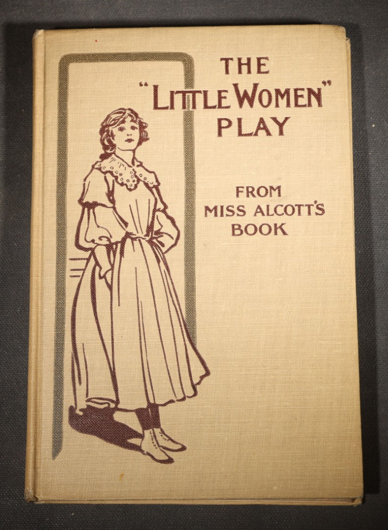 "The Little Women Play" Antique Two-Act Play Book Adapted by Elizabeth Lincoln Gould, After the Book by Louisa May Alcott, Illustrated by Reginald B. Birch, Published by Little, Brown, and Company, Boston, Massachusetts, 1900